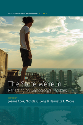 The State We're in: Reflecting on Democracy's Troubles - Cook, Joanna (Editor), and Long, Nicholas J (Editor), and Moore, Henrietta L, Prof. (Editor)