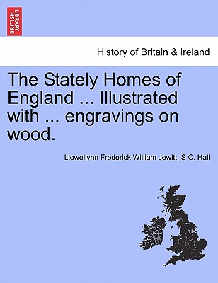 The Stately Homes of England ... Illustrated with ... Engravings on Wood. - Jewitt, Llewellynn Frederick William, and Hall, S C