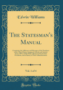 The Statesman's Manual, Vol. 1 of 4: Containing the Addresses and Messages of the Presidents of the United States, Inaugural, Annual, and Special, from 1789 to 1858; With a Memoir of Each of the Presidents, and a History of Their Administrations