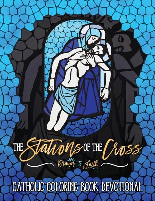 The Stations of the Cross: Catholic Coloring Book Devotional: Catholic Bible Verse Coloring Book for Adults & Teens - Drawn to Faith