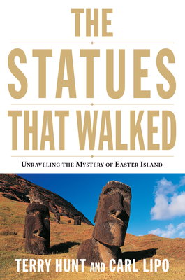 The Statues That Walked: Unraveling the Mystery of Easter Island - Hunt, Terry, and Lipo, Carl
