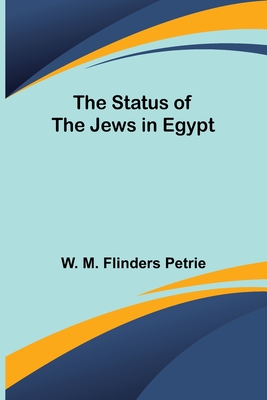 The Status of the Jews in Egypt - M Flinders Petrie, W