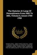 The Statutes At Large Of Pennsylvania From 1682 To 1801, Volume 6, Issues 1759-1765