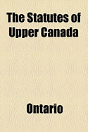 The Statutes of Upper Canada - Ontario