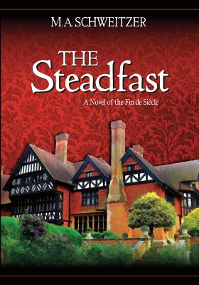 The Steadfast: A novel of the fin de siecle - Schweitzer, M a