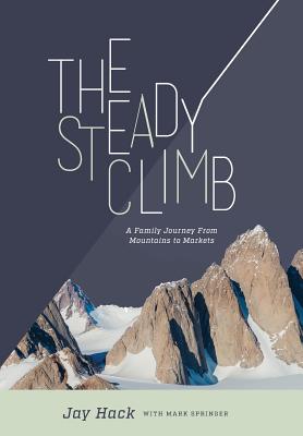 The Steady Climb: A Family Journey From Mountains to Markets - Hack, Jay, and Springer, Mark