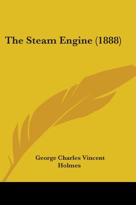 The Steam Engine (1888) - Holmes, George Charles Vincent, Sir