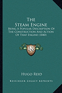 The Steam Engine: Being a Popular Description of the Construction and Action of That Engine (1840)