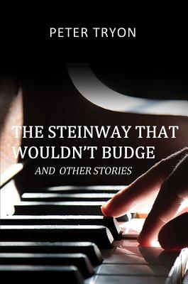 The Steinway That Wouldn't Budge (Confessions of a Piano Tuner) - Tryon, Peter