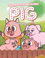 The Step-by-Step Way to Draw Pig: A Fun and Easy Drawing Book to Learn How to Draw Pigs