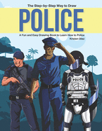 The Step-by-Step Way to Draw Police: A Fun and Easy Drawing Book to Learn How to Police