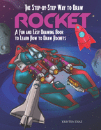The Step-by-Step Way to Draw Rocket: A Fun and Easy Drawing Book to Learn How to Draw Rockets