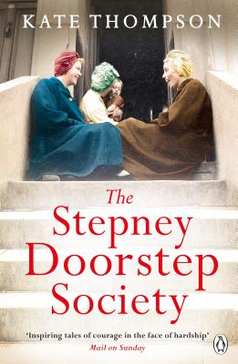 The Stepney Doorstep Society: The remarkable true story of the women who ruled the East End through war and peace - Thompson, Kate