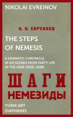 The Steps of Nemesis: A Dramatic Chronicle in Six Scenes from Party Life in the USSR (1936-1938) - Evreinov, Nikolai, and Albert, Gleb J (Afterword by), and Sasse, Sylvia (Afterword by)