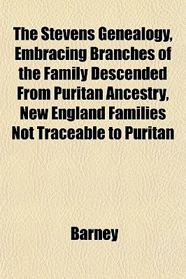 The Stevens Genealogy, Embracing Branches of the Family Descended from Puritan Ancestry, New England Families Not Traceable to Puritan - Barney