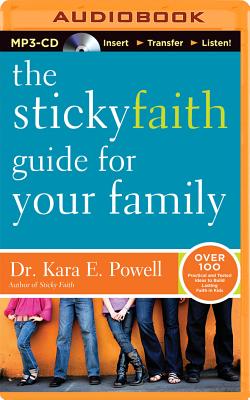 The Sticky Faith Guide for Your Family: Over 100 Practical and Tested Ideas to Build Lasting Faith in Kids - Powell, Kara E, Dr., and Huber, Hillary (Read by)