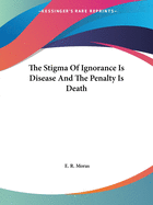 The Stigma Of Ignorance Is Disease And The Penalty Is Death