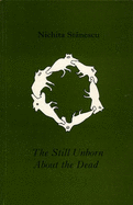 The Still Unborn about the Dead: Selected Poems - Stanescu, Nichita