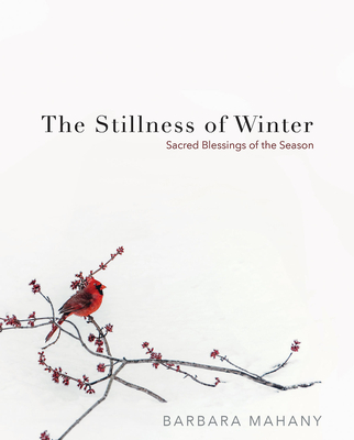 The Stillness of Winter: Sacred Blessings of the Season - Mahany, Barbara