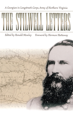 The Stilwell Letters: A Georgian in Longstreet's Corps, Army of Northern Virginia - Mosley, Ronald, and Hattaway, Herman (Foreword by)
