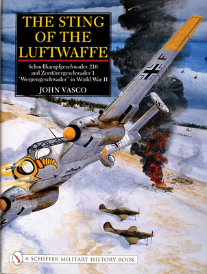 The Sting of the Luftwaffe: Schnellkampfgeschwader 210 and Zerstrergeschwader 1 "Wespengeschwader" in World War II - Vasco, John