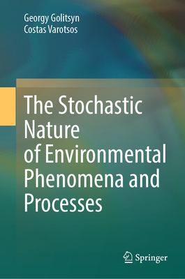 The Stochastic Nature of Environmental Phenomena and Processes - Golitsyn, Georgy, and Varotsos, Costas