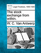 The Stock Exchange from Within. - Van Antwerp, W C