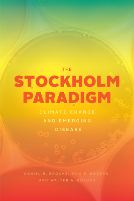 The Stockholm Paradigm: Climate Change and Emerging Disease - Brooks, Daniel R, and Hoberg, Eric P, and Boeger, Walter A