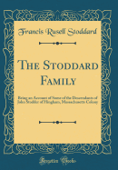 The Stoddard Family: Being an Account of Some of the Descendants of John Stodder of Hingham, Massachusetts Colony (Classic Reprint)