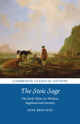 The Stoic Sage: The Early Stoics on Wisdom, Sagehood and Socrates - Brouwer, Ren