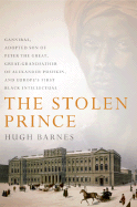 The Stolen Prince: Gannibal, Adopted Son of Peter the Great, Great-Grandfather of Alexander Pushkin, and Europe's First Black Intellectual