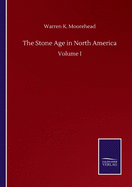 The Stone Age in North America: Volume I