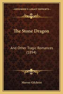 The Stone Dragon: And Other Tragic Romances (1894) - Gilchrist, Murray