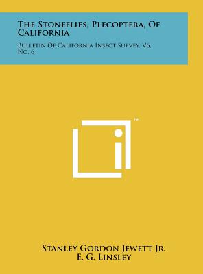 The Stoneflies, Plecoptera, of California: Bulletin of California Insect Survey, V6, No. 6 - Jewett, Stanley Gordon, Jr., and Linsley, E G (Editor), and Freeborn, S B (Editor)