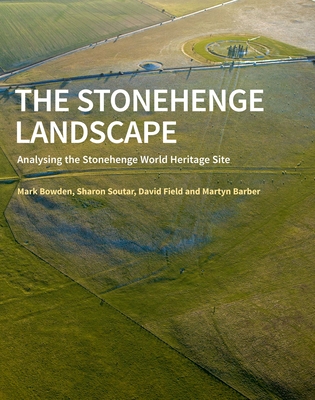 The Stonehenge Landscape: Analysing the Stonehenge World Heritage Site - Bowden, Mark, and Soutar, Sharon, and Field, David