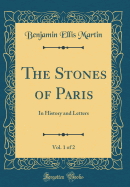 The Stones of Paris, Vol. 1 of 2: In History and Letters (Classic Reprint)