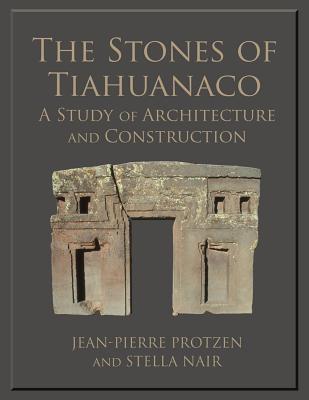 The Stones of Tiahuanaco: A Study of Architecture and Construction - Protzen, Jean-Pierre, and Nair, Stella