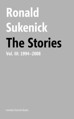 The Stories, Volume III: 1994-2008 - Hartl, Thomas (Editor), and Sukenick, Ronald