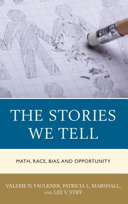 The Stories We Tell: Math, Race, Bias, and Opportunity - Faulkner, Valerie N, and Marshall, Patricia L, and Stiff, Lee V