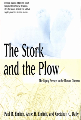 The Stork and the Plow: The Equity Answer to the Human Dilemma - Ehrlich, Paul R, and Ehrlich, Anne H, and Daily, Gretchen C