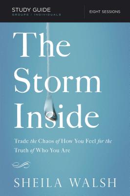 The Storm Inside Bible Study Guide: Trade the Chaos of How You Feel for the Truth of Who You Are - Walsh, Sheila
