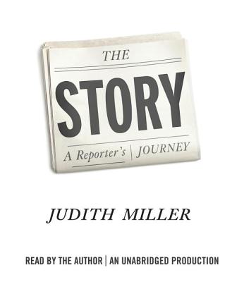 The Story: A Reporter's Journey - Miller, Judith (Read by)