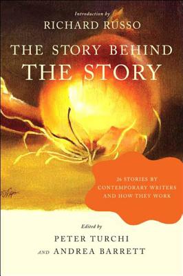 The Story Behind the Story: 26 Stories by Contemporary Writers and How They Work - Barrett, Andrea (Editor), and Turchi, Peter, Professor (Editor)