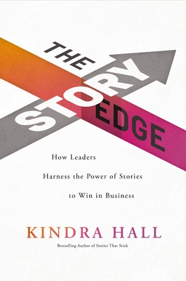 The Story Edge: How Leaders Harness the Power of Stories to Win in Business - Hall, Kindra