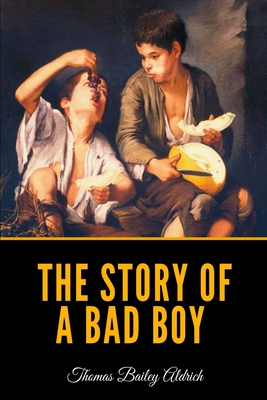 The Story of a Bad Boy - Aldrich, Thomas Bailey