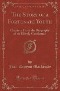 The Story of a Fortunate Youth: Chapters from the Biography of an Elderly Gentleman (Classic Reprint)