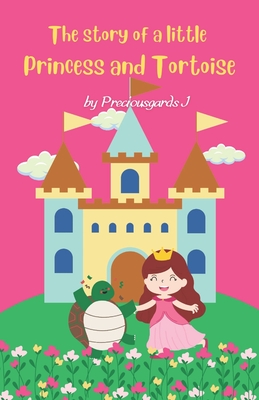 The Story of a Little Princess and Tortoise: A Tale of Friendship and Courage: Discover the Heartwarming Journey of a Princess and her Unlikely Companion - J, Preciousgards