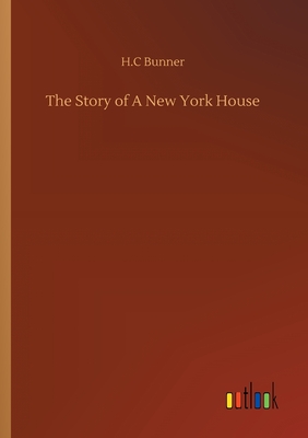 The Story of A New York House - Bunner, H C