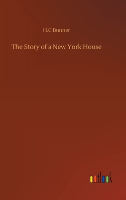 The Story of a New York House - Bunner, H C