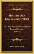 The Story of a Revolutionary Patriot: Or the Singular Adventures of General Putnam (1830)